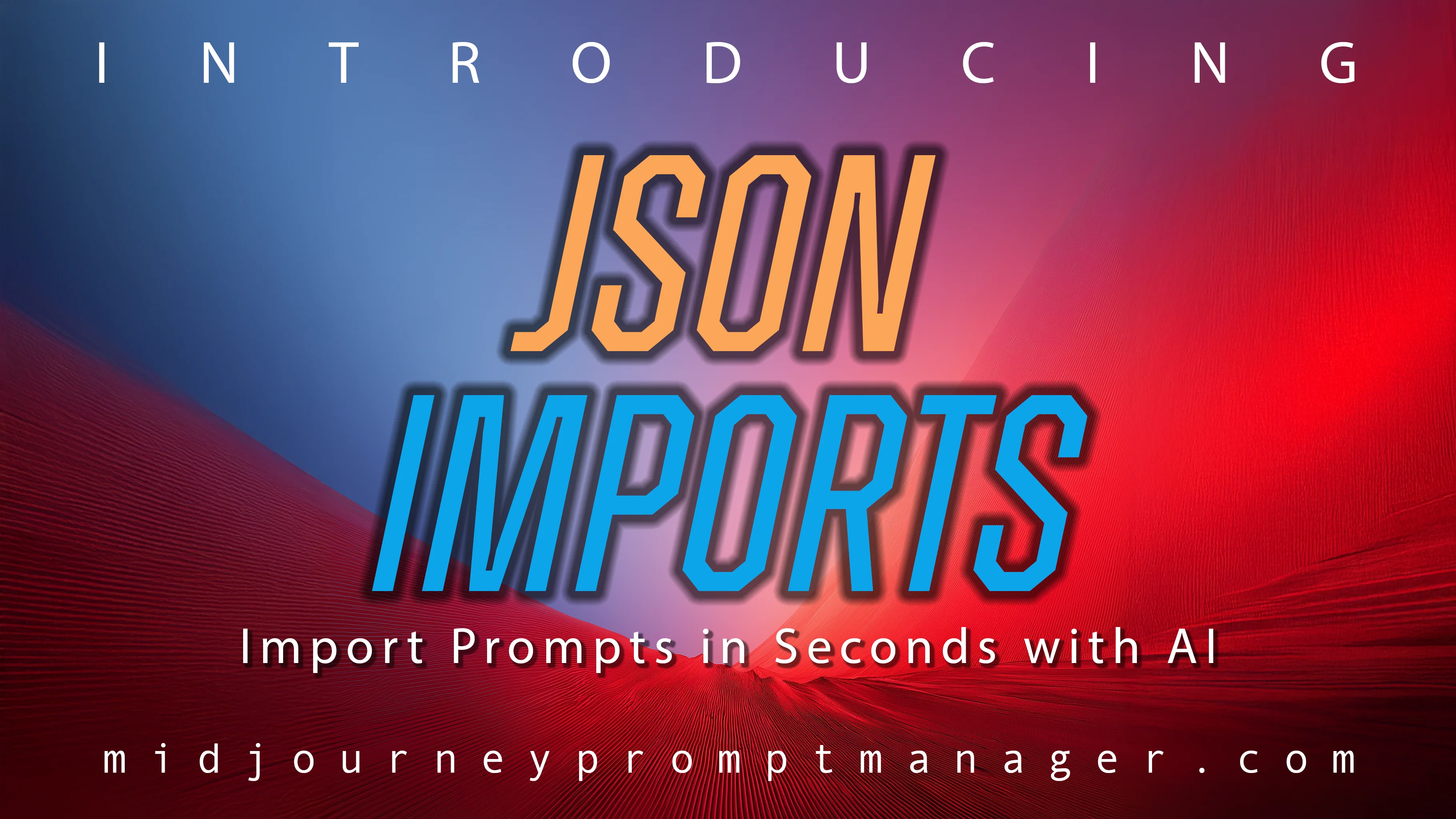JSON Imports - Build Your Prompt Library 10x Faster